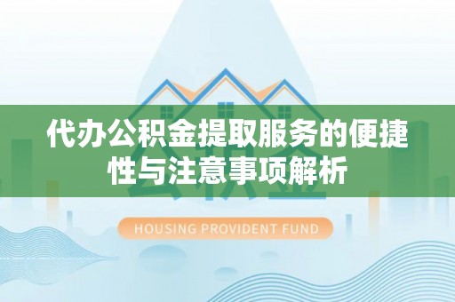 古坑代办公积金提取服务的便捷性与注意事项解析