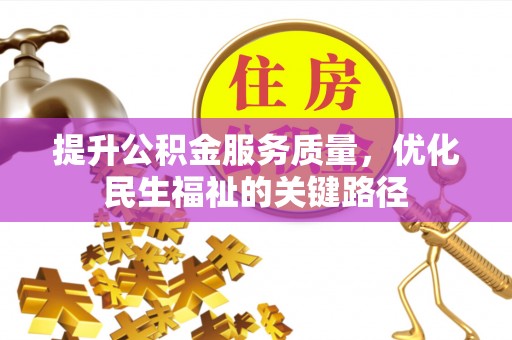 古坑提升公积金服务质量，优化民生福祉的关键路径