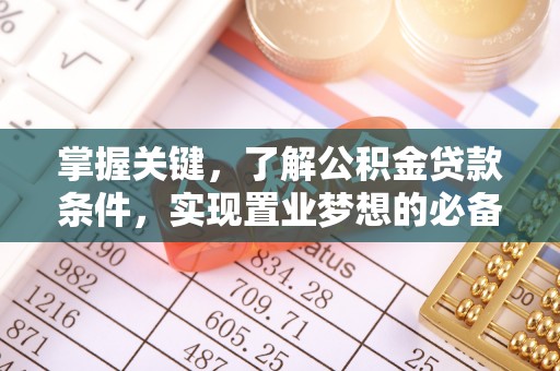 古坑掌握关键，了解公积金贷款条件，实现置业梦想的必备指南