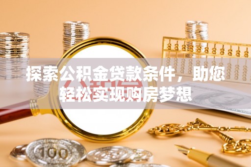 古坑探索公积金贷款条件，助您轻松实现购房梦想