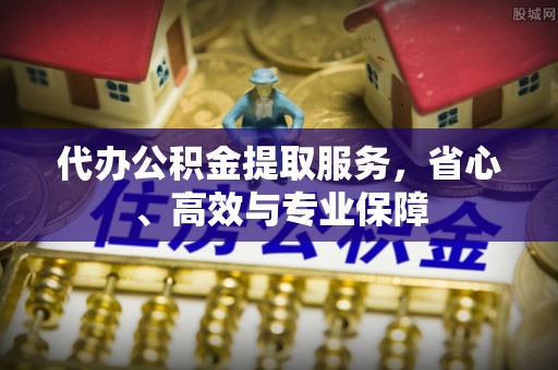 古坑代办公积金提取服务，省心、高效与专业保障