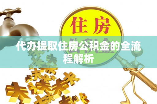 古坑代办提取住房公积金的全流程解析