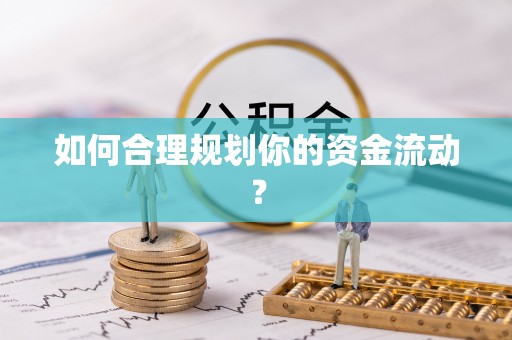 古坑如何合理规划你的资金流动？