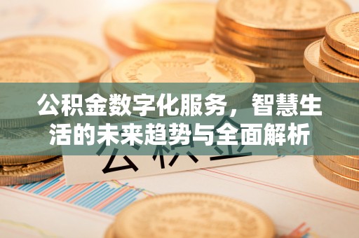 古坑公积金数字化服务，智慧生活的未来趋势与全面解析