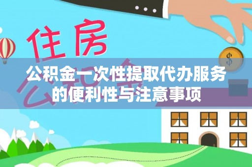 古坑公积金一次性提取代办服务的便利性与注意事项