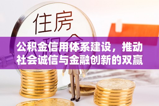 古坑公积金信用体系建设，推动社会诚信与金融创新的双赢之道