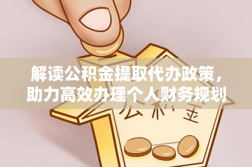 古坑解读公积金提取代办政策，助力高效办理个人财务规划