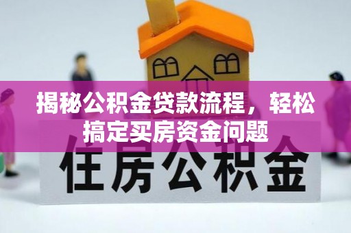 古坑揭秘公积金贷款流程，轻松搞定买房资金问题