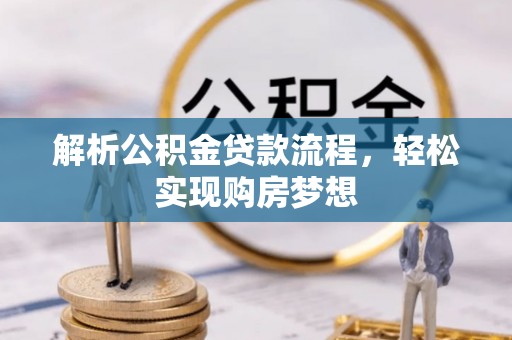 古坑解析公积金贷款流程，轻松实现购房梦想