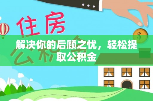 古坑解决你的后顾之忧，轻松提取公积金