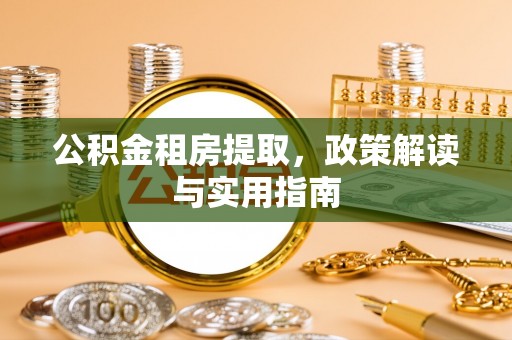 古坑公积金租房提取，政策解读与实用指南