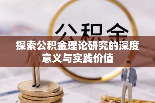 古坑探索公积金理论研究的深度意义与实践价值