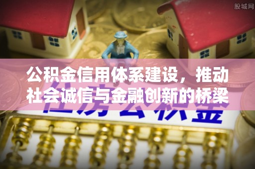 古坑公积金信用体系建设，推动社会诚信与金融创新的桥梁