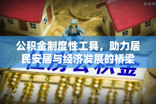 古坑公积金制度性工具，助力居民安居与经济发展的桥梁