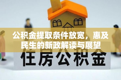 古坑公积金提取条件放宽，惠及民生的新政解读与展望