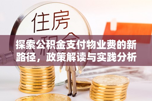 古坑探索公积金支付物业费的新路径，政策解读与实践分析