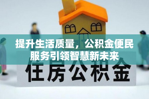 古坑提升生活质量，公积金便民服务引领智慧新未来