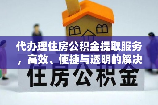 古坑代办理住房公积金提取服务，高效、便捷与透明的解决方案