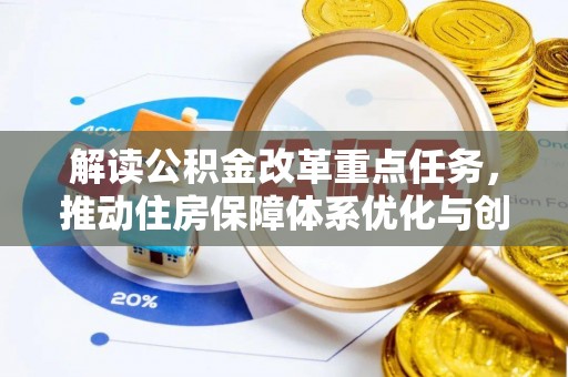 古坑解读公积金改革重点任务，推动住房保障体系优化与创新