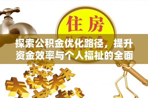 古坑探索公积金优化路径，提升资金效率与个人福祉的全面解析