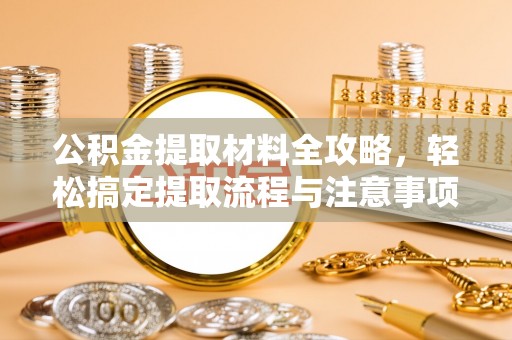 古坑公积金提取材料全攻略，轻松搞定提取流程与注意事项