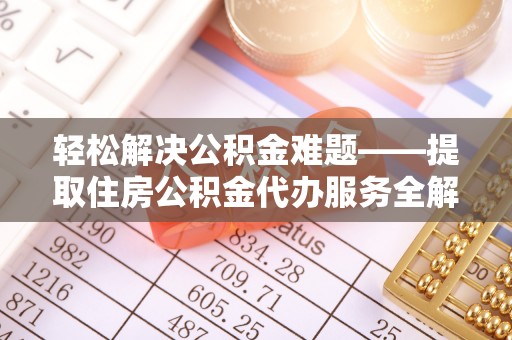 古坑轻松解决公积金难题——提取住房公积金代办服务全解析