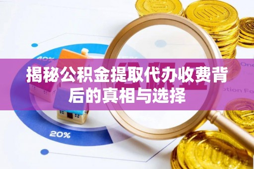 古坑揭秘公积金提取代办收费背后的真相与选择