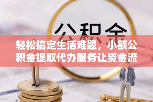 古坑轻松搞定生活难题，小额公积金提取代办服务让资金流转更便捷