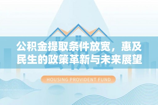 古坑公积金提取条件放宽，惠及民生的政策革新与未来展望