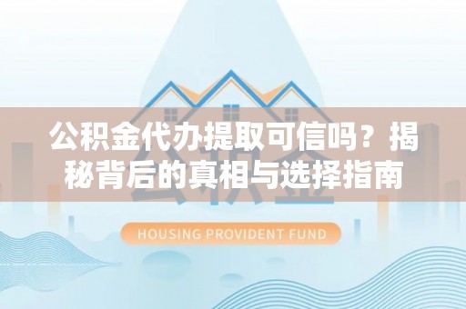 古坑公积金代办提取可信吗？揭秘背后的真相与选择指南