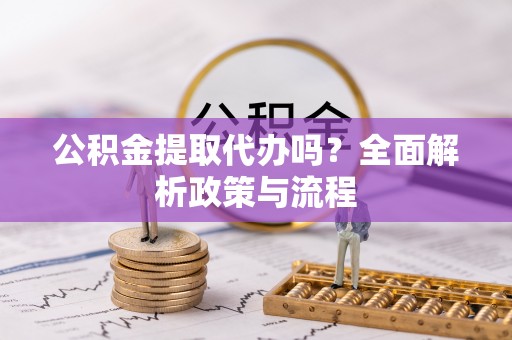 古坑公积金提取代办吗？全面解析政策与流程