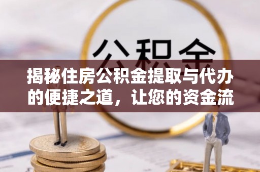 古坑揭秘住房公积金提取与代办的便捷之道，让您的资金流动更高效