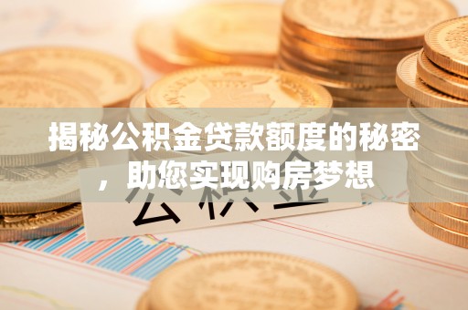 古坑揭秘公积金贷款额度的秘密，助您实现购房梦想
