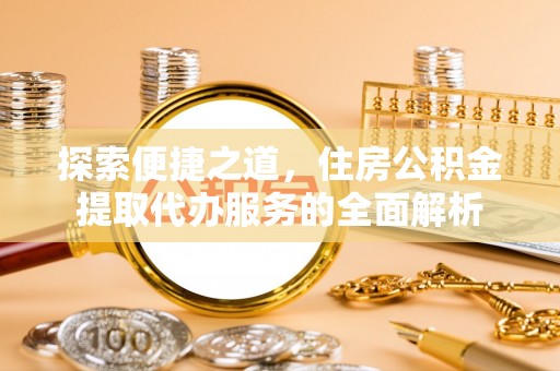 古坑探索便捷之道，住房公积金提取代办服务的全面解析