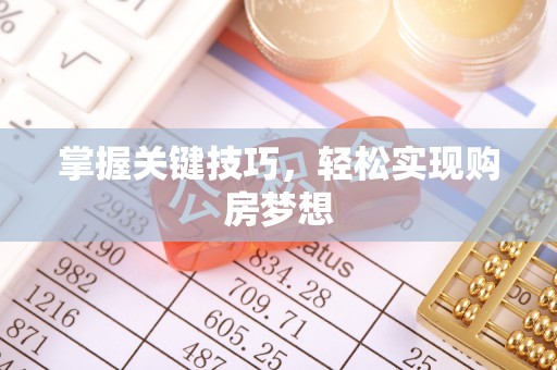 古坑掌握关键技巧，轻松实现购房梦想