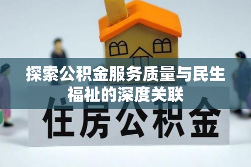 古坑探索公积金服务质量与民生福祉的深度关联