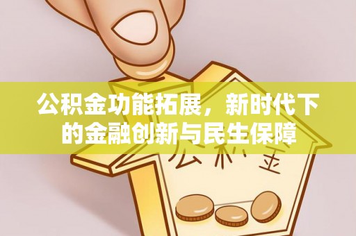 古坑公积金功能拓展，新时代下的金融创新与民生保障