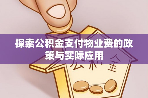 古坑探索公积金支付物业费的政策与实际应用
