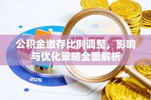 古坑公积金缴存比例调整，影响与优化策略全面解析