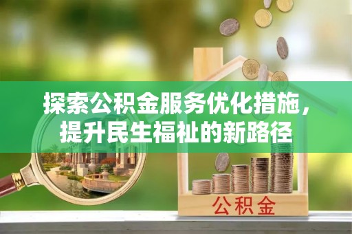 古坑探索公积金服务优化措施，提升民生福祉的新路径