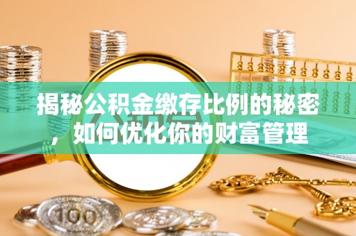 古坑揭秘公积金缴存比例的秘密，如何优化你的财富管理