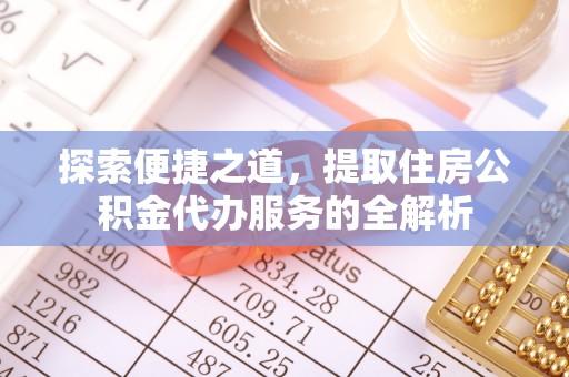 古坑探索便捷之道，提取住房公积金代办服务的全解析