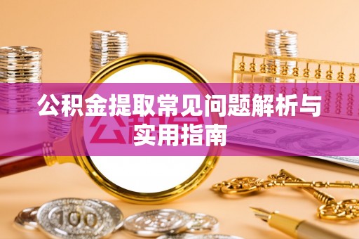 古坑公积金提取常见问题解析与实用指南
