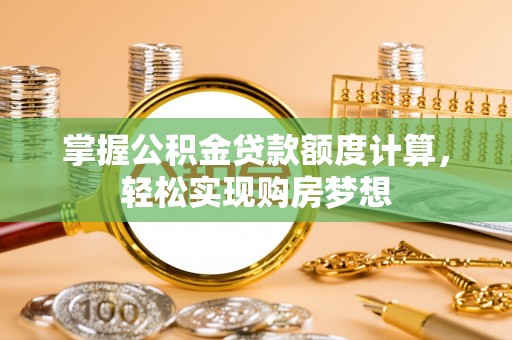 古坑掌握公积金贷款额度计算，轻松实现购房梦想