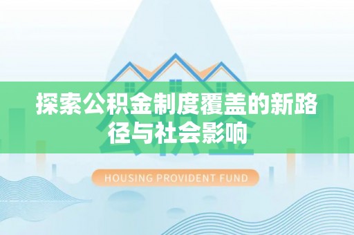 古坑探索公积金制度覆盖的新路径与社会影响
