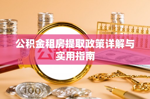 古坑公积金租房提取政策详解与实用指南
