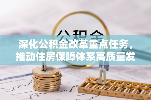 古坑深化公积金改革重点任务，推动住房保障体系高质量发展