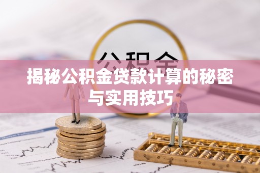 古坑揭秘公积金贷款计算的秘密与实用技巧