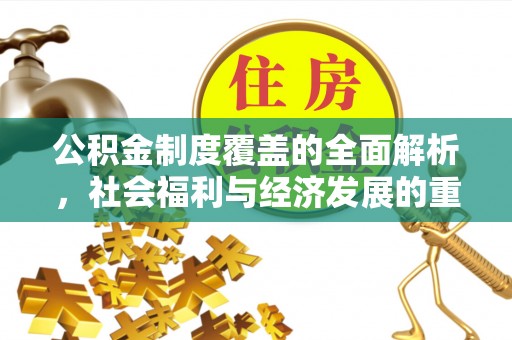 古坑公积金制度覆盖的全面解析，社会福利与经济发展的重要纽带