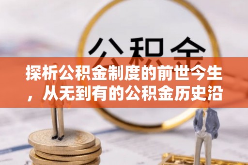 古坑探析公积金制度的前世今生，从无到有的公积金历史沿革解析
